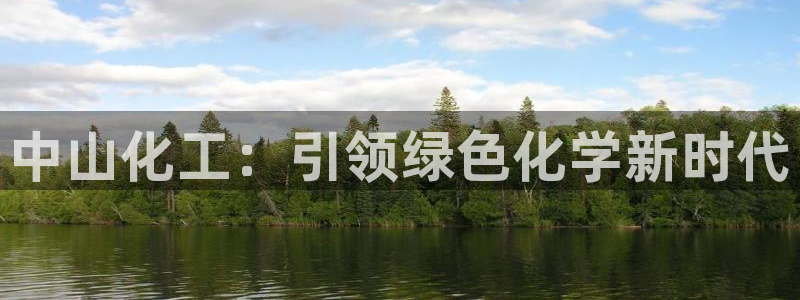 球盟会电子好黑：中山化工：引领绿色化学新时代