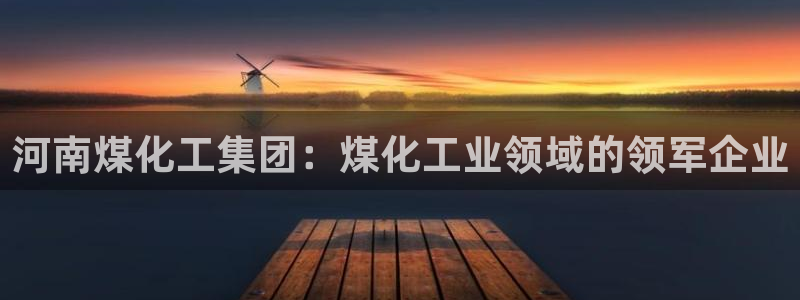 球盟会qmh官网：河南煤化工集团：煤化工业领域的领军企业