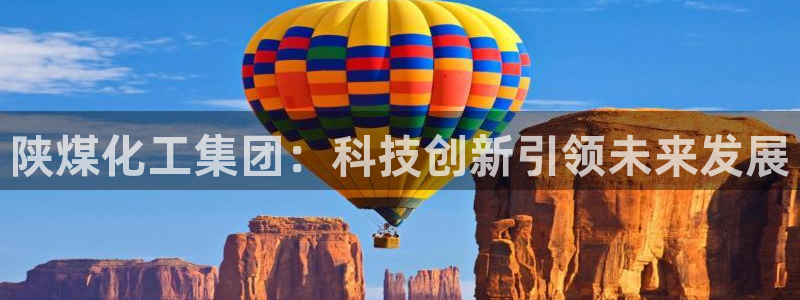 球盟会登陆：陕煤化工集团：科技创新引领未来发展