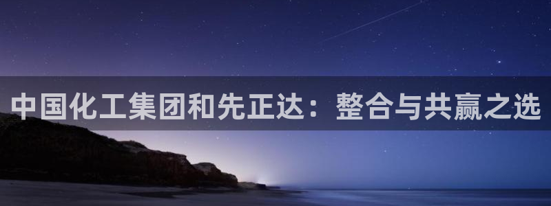 球盟会登录平台：中国化工集团和先正达：整合与共赢之选