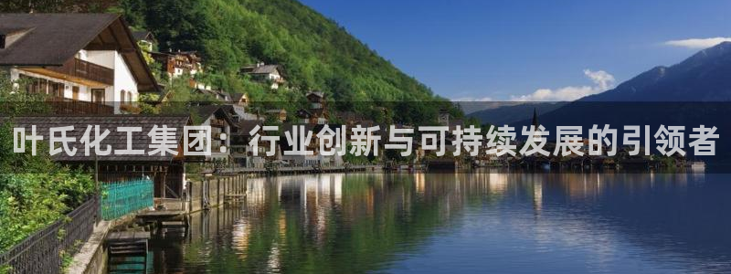 球盟会能退钱吗知乎：叶氏化工集团：行业创新与可持续发展的引领